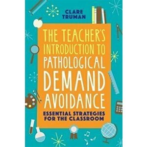 Teacher's Introduction to Pathological Demand Avoidance. Essential Strategies for the Classroom, Paperback - Clare Truman imagine