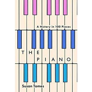 Piano. A History in 100 Pieces, Hardback - Susan Tomes imagine