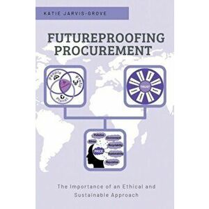 Futureproofing Procurement. The Importance of an Ethical and Sustainable Approach, Paperback - Katie Jarvis-Grove imagine