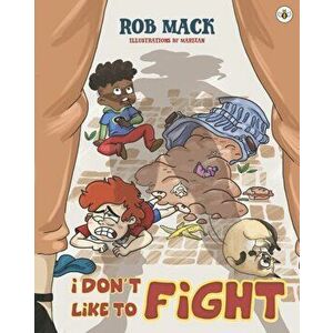 I Don't Like to Fight, Paperback - Rob Mack imagine