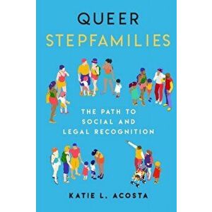 Queer Stepfamilies. The Path to Social and Legal Recognition, Paperback - Katie L. Acosta imagine