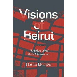 Visions of Beirut. The Urban Life of Media Infrastructure, Paperback - Hatim El-Hibri imagine