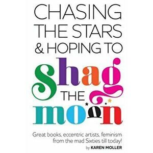 Chasing the Stars and Hoping to Shag the Moon, Paperback - Karen Moller imagine
