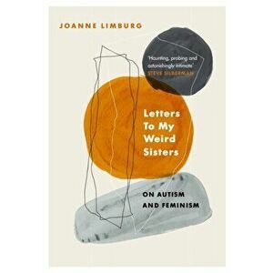 Letters To My Weird Sisters. On Autism and Feminism, Hardback - Joanne Limburg imagine