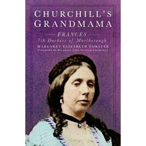 Churchill's Grandmama. Frances 7th Duchess of Marlborough, Paperback - Margaret Elizabeth Forster imagine
