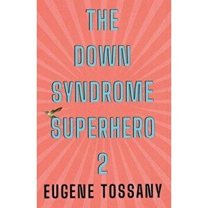 Down Syndrome Superhero 2, Paperback - Eugene Tossany imagine