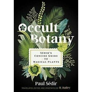 Occult Botany: Sédir's Concise Guide to Magical Plants, Hardcover - Paul Sédir imagine
