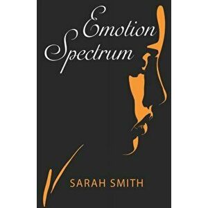 Emotion Spectrum, Paperback - Sarah Smith imagine