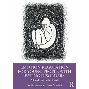Emotion Regulation for Young People with Eating Disorders. A Guide for Professionals, Paperback - Lucia Giombini imagine