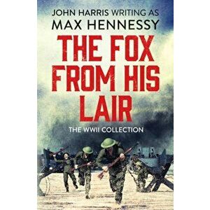 Fox From His Lair. The WWII Collection, Paperback - Max Hennessy imagine