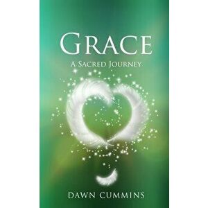 GRACE. A Sacred Journey, Paperback - Dawn Cummins imagine