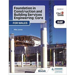 Foundation in Construction and Building Services Engineering: Core (Wales). For City & Guilds / EAL, Paperback - Mike Jones imagine