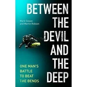 Between the Devil and the Deep. One Man's Battle to Beat the Bends, Hardback - Martin Robson imagine