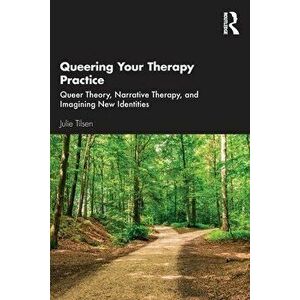 Queering Your Therapy Practice. Queer Theory, Narrative Therapy, and Imagining New Identities, Paperback - Julie Tilsen imagine
