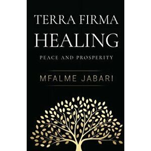 Terra Firma Healing - Peace and Prosperity, Paperback - Mfalme Jabari imagine