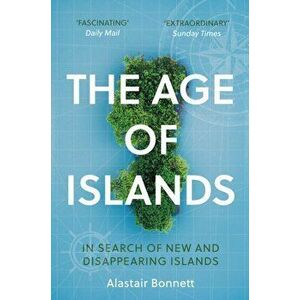 Age of Islands. In Search of New and Disappearing Islands, Paperback - Alastair Bonnett imagine