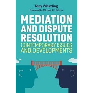 Mediation and Dispute Resolution. Contemporary Issues and Developments, Paperback - Tony Whatling imagine