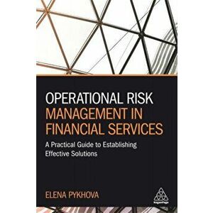 Operational Risk Management in Financial Services. A Practical Guide to Establishing Effective Solutions, Paperback - Elena Pykhova imagine