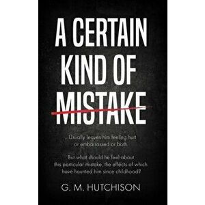 Certain Kind of Mistake, Paperback - G. M. Hutchison imagine