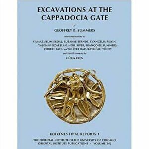 Excavations at the Cappadocia Gate. Kerkenes Final Reports 1, Hardback - Geoffrey Summers imagine