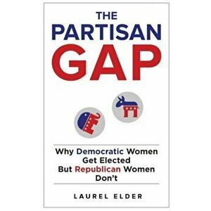 Partisan Gap. Why Democratic Women Get Elected But Republican Women Don't, Paperback - Laurel Elder imagine