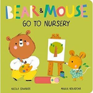 Bear and Mouse Go to Nursery - Nicola Edwards imagine