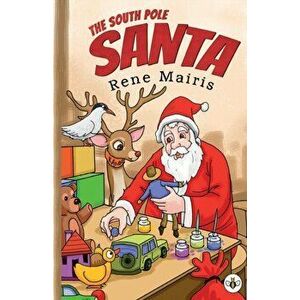 South Pole Santa, Paperback - Rene Mairis imagine