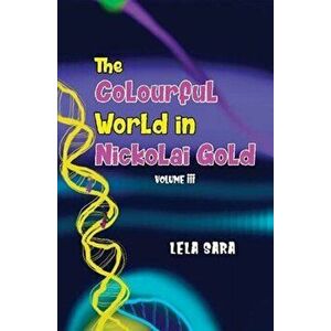 Colourful World in Nickolai Gold Volume III, Paperback - Lela Sara imagine