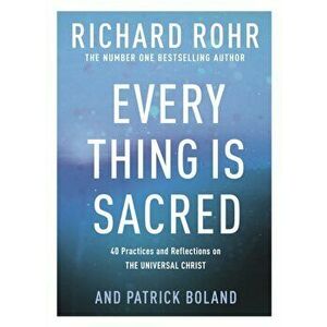 Every Thing is Sacred. 40 Practices and Reflections on The Universal Christ, Paperback - Patrick Boland imagine