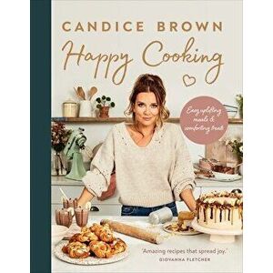 Happy Cooking. Easy uplifting meals and comforting treats, Hardback - Candice Brown imagine