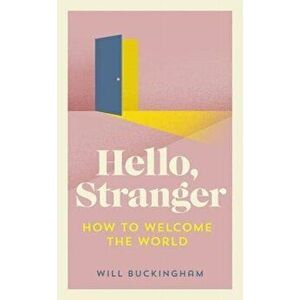 Hello, Stranger. How We Find Connection in a Disconnected World, Hardback - Will Buckingham imagine