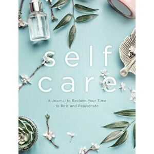 Self Care. A Journal to Reclaim Your Time to Rest and Rejuvenate, Paperback - Editors Of Chartwell Books imagine