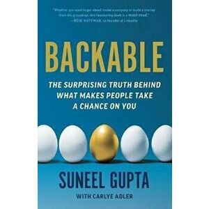 Backable: The Surprising Truth Behind What Makes People Take a Chance on You, Hardcover - Suneel Gupta imagine