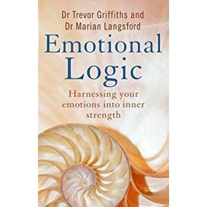 Emotional Logic. Harnessing your emotions into inner strength, Paperback - Marian Langsford imagine