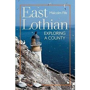 East Lothian: Exploring a County, Paperback - Malcolm Fife imagine