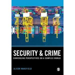 Security and Crime. Converging Perspectives on a Complex World, Paperback - Alison Wakefield imagine
