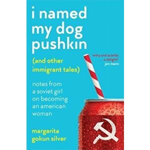 I Named My Dog Pushkin (And Other Immigrant Tales). Notes from a Soviet girl on becoming an American woman, Paperback - Margarita Gokun Silver imagine