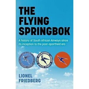 Flying Springbok, The - A history of South African Airways since its inception to the post-apartheid era, Paperback - Lionel Friedberg imagine