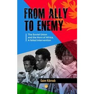 From Ally To Enemy. The Soviet Union and the Horn of Africa, A Failed Intervention, Paperback - Gaim Kibreab imagine