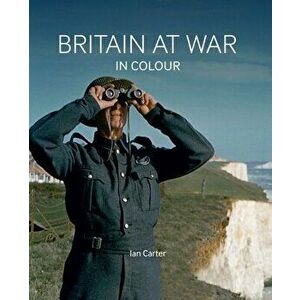 Britain at War in Colour, Hardback - Ian Carter imagine