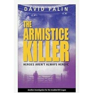 Armistice Killer. Heroes Aren't Always Heroic, Paperback - David Palin imagine