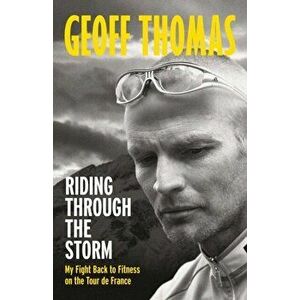 Riding Through The Storm. My Fight Back to Fitness on the Tour de France, Paperback - Geoff Thomas imagine