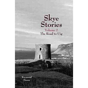 Skye Stories Volume 2. The Road to Uig, Paperback - Raymond Moore imagine