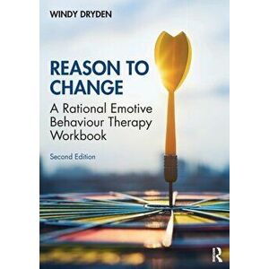 Reason to Change. A Rational Emotive Behaviour Therapy Workbook 2nd edition, Paperback - Windy Dryden imagine