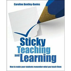 Sticky Teaching and Learning. How to make your students remember what you teach them, Paperback - Caroline Bentley Davies imagine