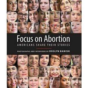 Focus on Abortion: Americans Share Their Stories, Hardcover - Roslyn Banish imagine