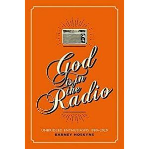 God is in the Radio. Unbridled Enthusiasms, 1980-2020, Paperback - Barney Hoskins imagine