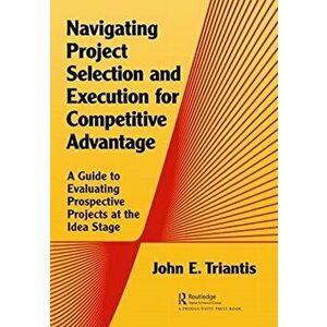 Navigating Project Selection and Execution for Competitive Advantage, Paperback - John E. Triantis imagine