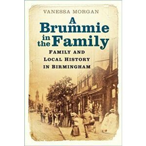 Brummie in the Family. Family and Local History in Birmingham, Paperback - Vanessa Morgan imagine