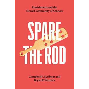 Spare the Rod. Punishment and the Moral Community of Schools, Paperback - Bryan R. Warnick imagine